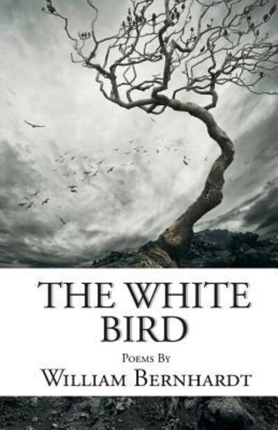 Cover for William Bernhardt · The White Bird Poems by William Bernhardt (Paperback Book) (2013)