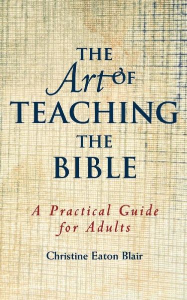 Cover for Christine Eaton Blair · The Art of Teaching the Bible: a Practical Guide for Adults (Paperback Book) [1st edition] (2001)