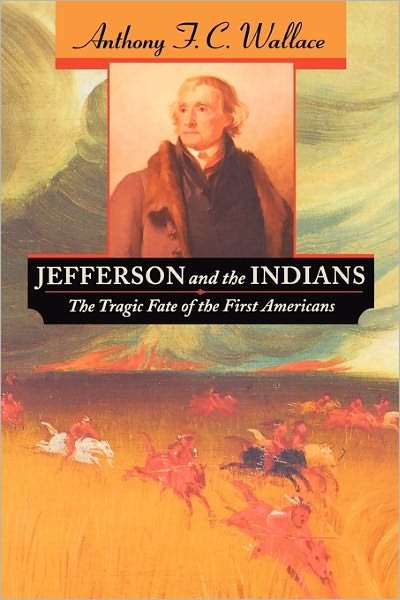 Jefferson and the Indians: The Tragic Fate of the First Americans - Anthony F. C. Wallace - Boeken - Harvard University Press - 9780674005488 - 2 mei 2001