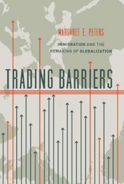 Cover for Margaret Peters · Trading Barriers: Immigration and the Remaking of Globalization (Paperback Book) (2017)