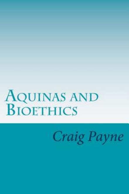 Cover for Craig Payne · Aquinas and Bioethics: Contemporary Issues in the Light of Medieval Thought (Paperback Book) (2014)