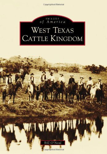 West Texas Cattle Kingdom (Images of America) - Bill O'neal - Books - Arcadia Publishing - 9780738596488 - February 11, 2013