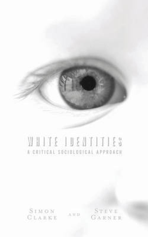 White Identities: A Critical Sociological Approach - Simon Clarke - Kirjat - Pluto Press - 9780745327488 - tiistai 2. helmikuuta 2010