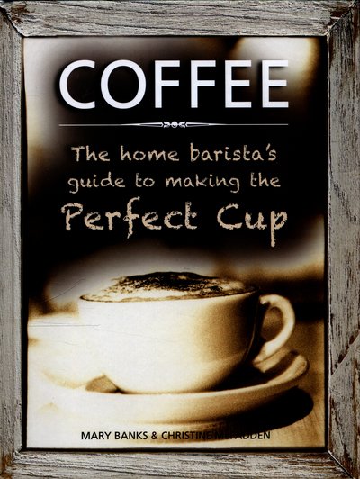 Cover for Banks Mary &amp; Mcfadden Christine · Coffee: the Home Barista's Guide to Making the Perfect Cup (Hardcover bog) (2016)