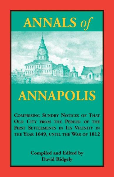 Cover for David Ridgely · Annals of Annapolis Comprising Sundry Notices of That Old City from the Period of the First Settlements in its Vicinity in the Year 1649, until the ... Maryland Derived from Early Records, Public (Paperback Book) (2019)