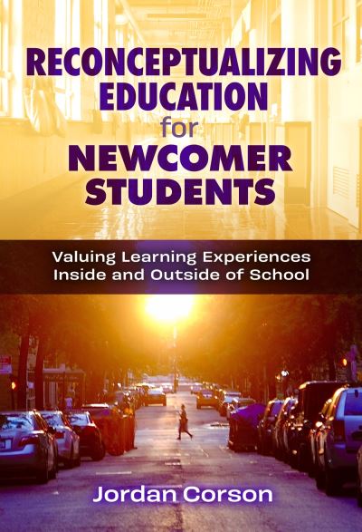 Cover for Jordan Corson · Reconceptualizing Education for Newcomer Students: Valuing Learning Experiences Inside and Outside of School (Paperback Book) (2023)