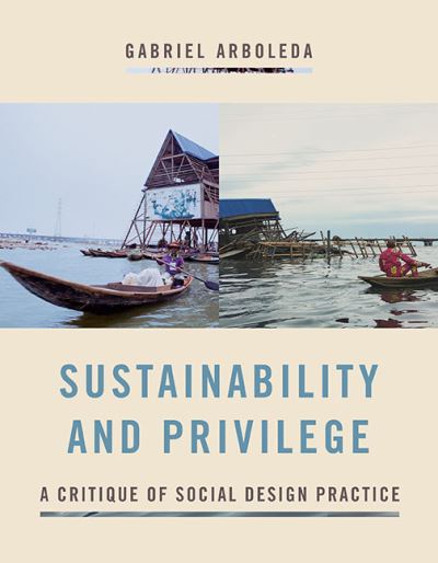 Cover for Gabriel A. Arboleda · Sustainability and Privilege: A Critique of Social Design Practice (Hardcover Book) (2022)