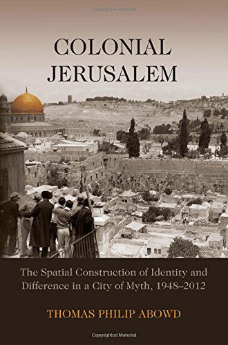 Cover for Thomas Philip Abowd · Colonial Jerusalem: The Spatial Construction of Identity and Difference in a City of Myth, 1948-2012 - Contemporary Issues in the Middle East (Hardcover Book) (2014)