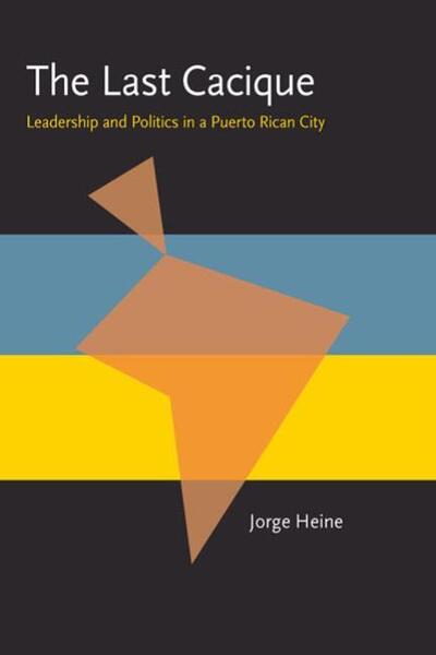Cover for Jorge Heine · The Last Cacique: Leadership and Politics in a Puerto Rican City - Pitt Latin American Series (Paperback Book) [2 Revised edition] (1993)