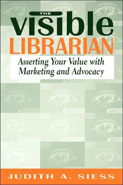 Cover for Judith A. Siess · The Visible Librarian: Asserting Your Value with Marketing and Advocacy (Paperback Book) (2003)