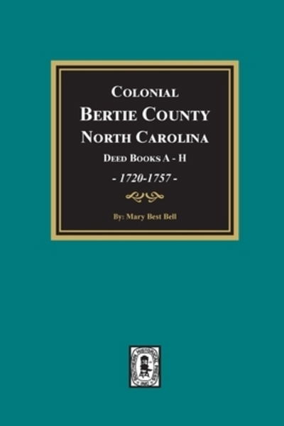 Colonial Bertie County North Carolina Deed Books A-H 1720-1757 - Mary B. Bell - Books - Southern Historical Pr - 9780893080488 - August 8, 2019