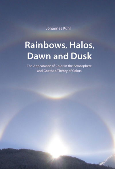 Cover for Johannes Kuhl · Rainbows, Halos, Dawn and Dusk: The Appearance of Color in the Atmosphere and Goethe's Theory of Colors (Pocketbok) (2016)