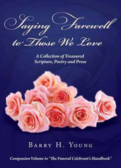 Cover for Barry H Young · Saying Farewell to Those We Love: A Collection of Treasured Scripture, Poetry and Prose (Hardcover Book) (2013)