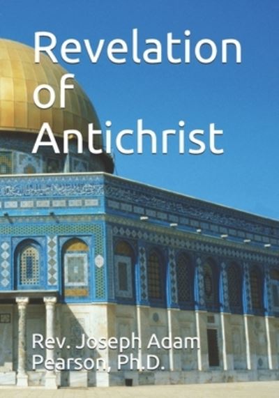 Revelation of Antichrist - Joseph Adam Pearson - Livres - Christ Evangelical Bible Institute - 9780996222488 - 1 octobre 2019