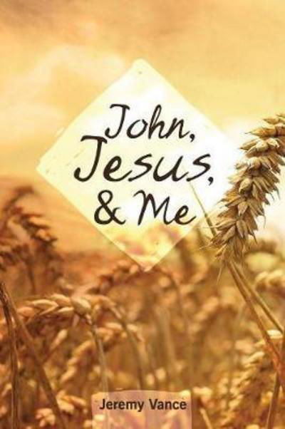 John, Jesus, and Me - Jeremy Vance - Książki - Grace Theology Press - 9780996561488 - 27 października 2016