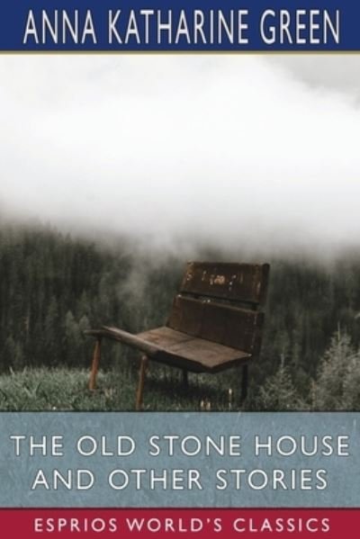 Cover for Anna Katharine Green · The Old Stone House and Other Stories (Esprios Classics) (Paperback Bog) (2024)