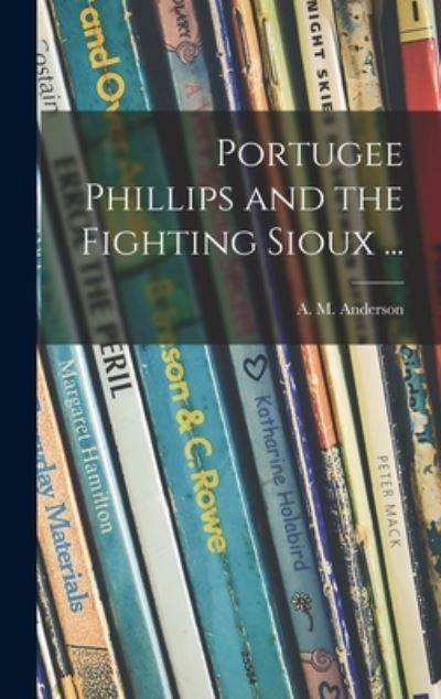 Cover for A M (Anita Melva) 1906- Anderson · Portugee Phillips and the Fighting Sioux ... (Innbunden bok) (2021)