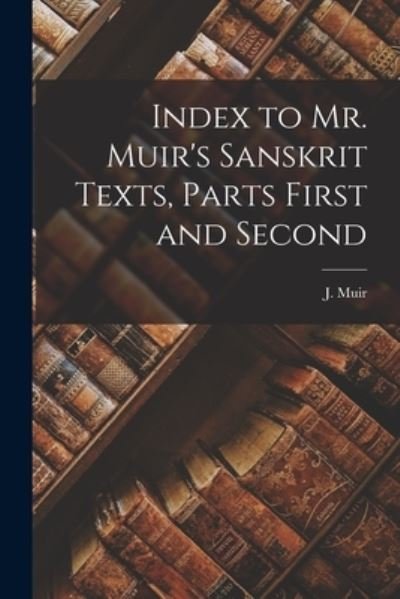 Cover for J (John) 1810-1882 Original Muir · Index to Mr. Muir's Sanskrit Texts, Parts First and Second (Paperback Bog) (2021)