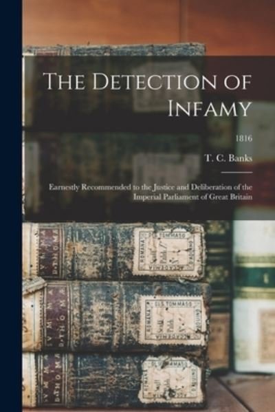 Cover for T C (Thomas Christopher) 17 Banks · The Detection of Infamy: Earnestly Recommended to the Justice and Deliberation of the Imperial Parliament of Great Britain; 1816 (Pocketbok) (2021)