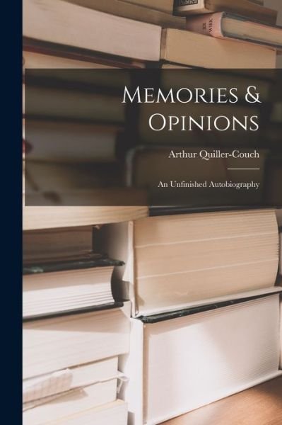 Cover for Arthur 1863-1944 Quiller-Couch · Memories &amp; Opinions (Pocketbok) (2021)