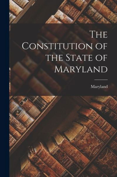Cover for Maryland · Constitution of the State of Maryland (Book) (2022)