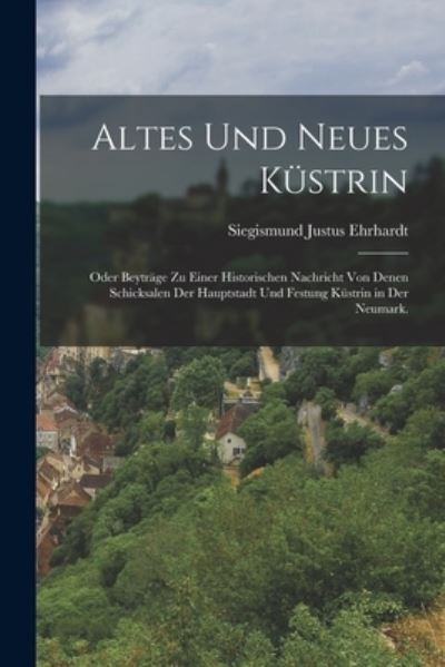 Cover for Siegismund Justus Ehrhardt · Altes und Neues Küstrin (Book) (2022)