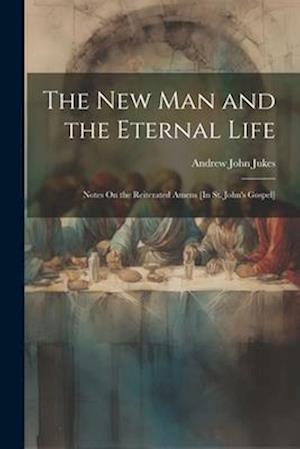 New Man and the Eternal Life - Andrew John Jukes - Books - Creative Media Partners, LLC - 9781021169488 - July 18, 2023
