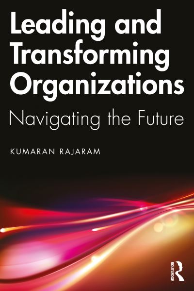 Cover for Rajaram, Kumaran (Nanyang Technological University, Singapore) · Leading and Transforming Organizations: Navigating the Future (Paperback Book) (2023)