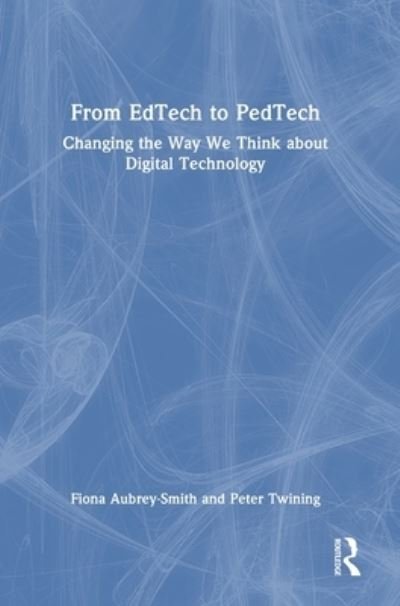 Cover for Fiona Aubrey-Smith · From EdTech to PedTech: Changing the Way We Think about Digital Technology (Hardcover bog) (2023)