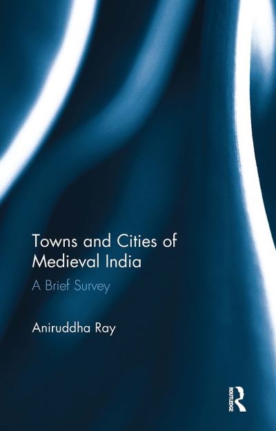 Aniruddha Ray · Towns and Cities of Medieval India: A Brief Survey (Paperback Book) (2024)