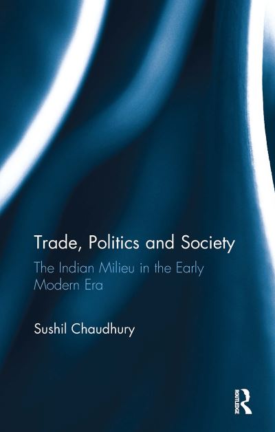 Cover for Sushil Chaudhury · Trade, Politics and Society: The Indian Milieu in the Early Modern Era (Paperback Book) (2024)