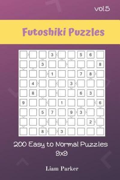 Futoshiki Puzzles - 200 Easy to Normal Puzzles 9x9 vol.5 - Liam Parker - Livres - Independently Published - 9781099728488 - 22 mai 2019