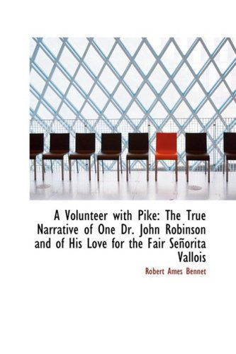 Cover for Robert Ames Bennet · A Volunteer with Pike: the True Narrative of One Dr. John Robinson and of His Love for the Fair Seño (Paperback Book) (2009)