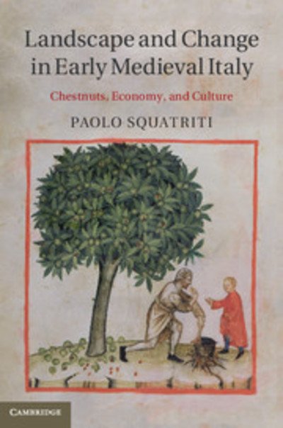 Cover for Squatriti, Paolo (University of Michigan, Ann Arbor) · Landscape and Change in Early Medieval Italy: Chestnuts, Economy, and Culture (Hardcover bog) (2013)