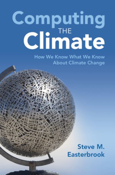 Cover for Easterbrook, Steve M. (University of Toronto) · Computing the Climate: How We Know What We Know About Climate Change (Hardcover Book) (2023)