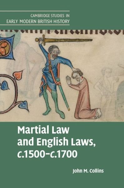 Cover for John M. Collins · Martial Law and English Laws, c.1500–c.1700 - Cambridge Studies in Early Modern British History (Paperback Bog) (2020)