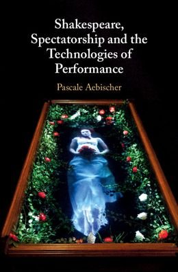 Cover for Aebischer, Pascale (University of Exeter) · Shakespeare, Spectatorship and the Technologies of Performance (Innbunden bok) (2020)