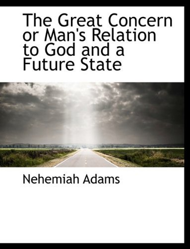 The Great Concern or Man's Relation to God and a Future State - Nehemiah Adams - Books - BiblioLife - 9781115011488 - August 3, 2011