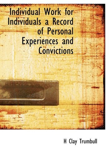 Individual Work for Individuals a Record of Personal Experiences and Convictions - H Clay Trumbull - Books - BiblioLife - 9781115024488 - September 20, 2009