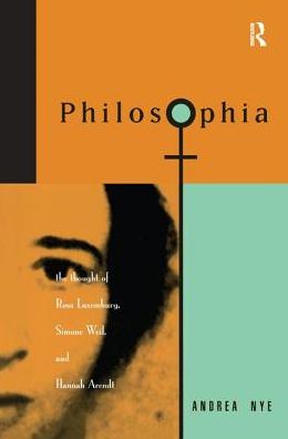 Cover for Andrea Nye · Philosophia: The Thought of Rosa Luxemborg, Simone Weil, and Hannah Arendt (Hardcover Book) (2017)