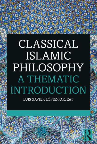 Cover for Luis Xavier Lopez-Farjeat · Classical Islamic Philosophy: A Thematic Introduction (Paperback Book) (2021)