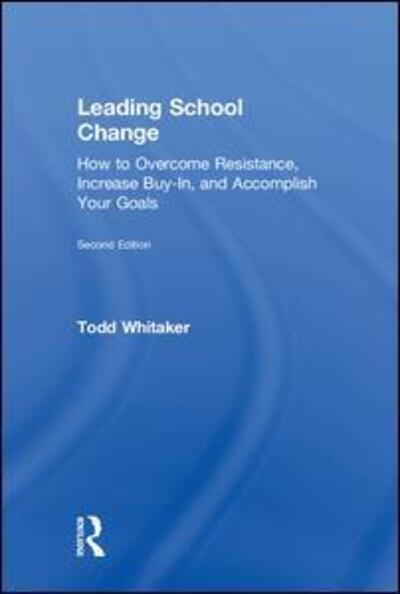 Cover for Whitaker, Todd (Indiana State University, USA) · Leading School Change: How to Overcome Resistance, Increase Buy-In, and Accomplish Your Goals (Hardcover Book) (2018)