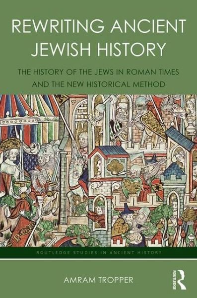 Cover for Tropper, Amram (Ben-Gurion University, Israel) · Rewriting Ancient Jewish History: The History of the Jews in Roman Times and the New Historical Method - Routledge Studies in Ancient History (Gebundenes Buch) (2016)