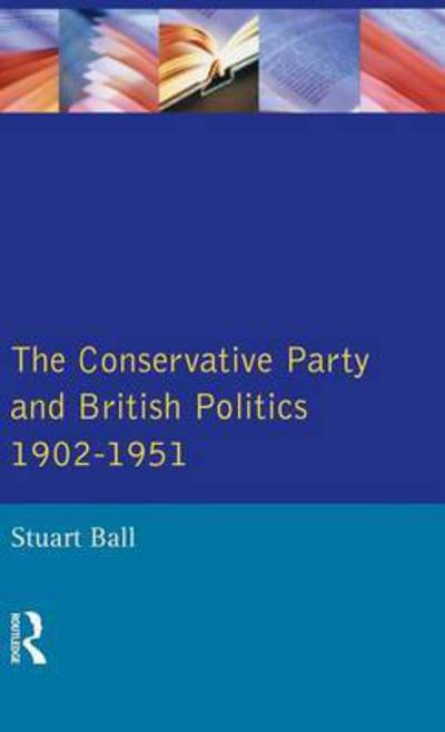 Cover for Stuart Ball · The Conservative Party and British Politics 1902 - 1951 - Seminar Studies (Hardcover Book) (2015)