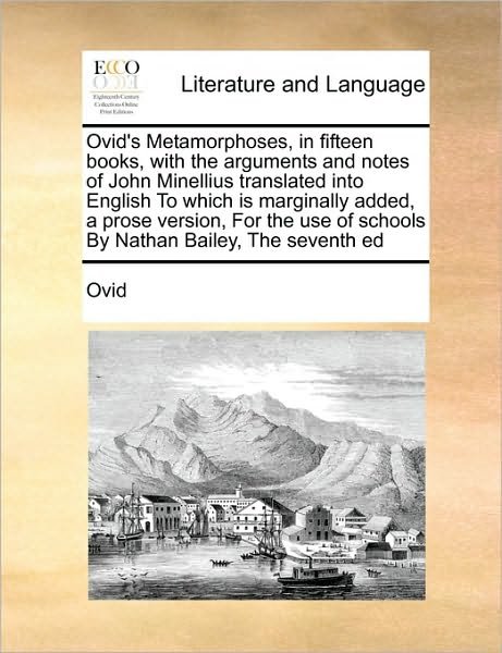 Ovid's Metamorphoses, in Fifteen Books, with the Arguments and Notes of John Minellius Translated into English to Which is Marginally Added, a Prose V - Ovid - Books - Gale Ecco, Print Editions - 9781171406488 - August 6, 2010