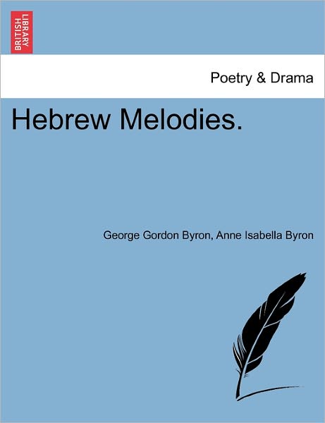 Hebrew Melodies. - Byron, George Gordon, Lord - Libros - British Library, Historical Print Editio - 9781241022488 - 11 de febrero de 2011