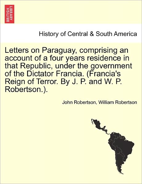 Cover for John Robertson · Letters on Paraguay, Comprising an Account of a Four Years Residence in That Republic, Under the Government of the Dictator Francia. (Francia's Reign (Paperback Book) (2011)