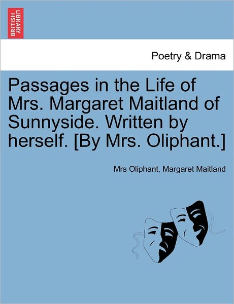 Cover for Margaret Wilson Oliphant · Passages in the Life of Mrs. Margaret Maitland of Sunnyside. Written by Herself. [by Mrs. Oliphant.] (Paperback Book) (2011)