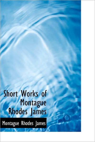 Short Works of Montague Rhodes James - Montague Rhodes James - Books - BiblioLife - 9781241668488 - May 5, 2011