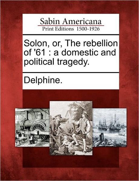 Cover for Delphine · Solon, Or, the Rebellion of '61: a Domestic and Political Tragedy. (Paperback Book) (2012)